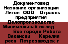 Документовед › Название организации ­ Лигон, ООО › Отрасль предприятия ­ Делопроизводство › Минимальный оклад ­ 16 500 - Все города Работа » Вакансии   . Карелия респ.,Петрозаводск г.